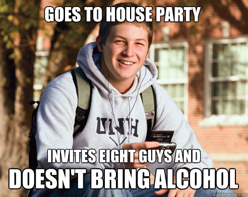 goes to house party invites eight guys and  doesn't bring alcohol Caption 4 goes here  College Freshman