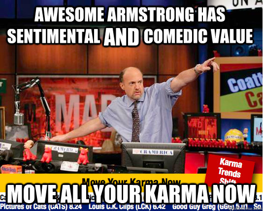 Awesome Armstrong has sentimental              comedic value Move all your karma now And  move your karma now