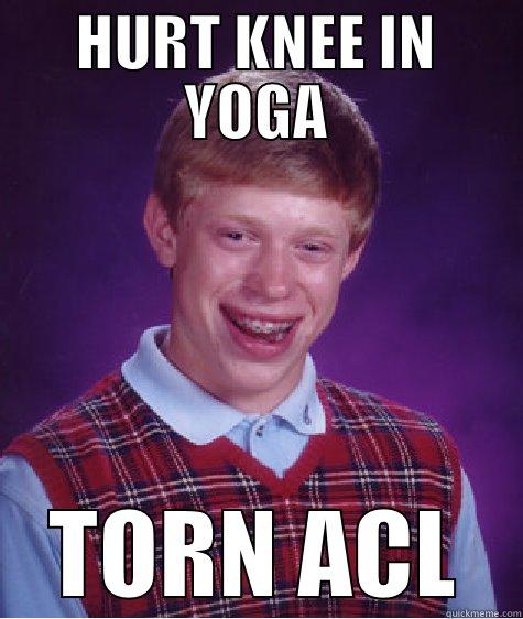 HURT KNEE IN YOGA TORN ACL Bad Luck Brian