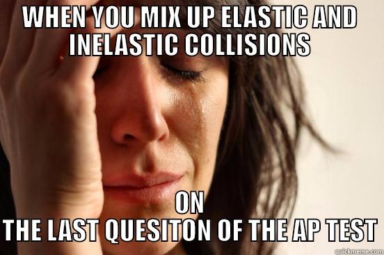 ap CREATIIG - WHEN YOU MIX UP ELASTIC AND INELASTIC COLLISIONS ON THE LAST QUESTION OF THE AP TEST First World Problems