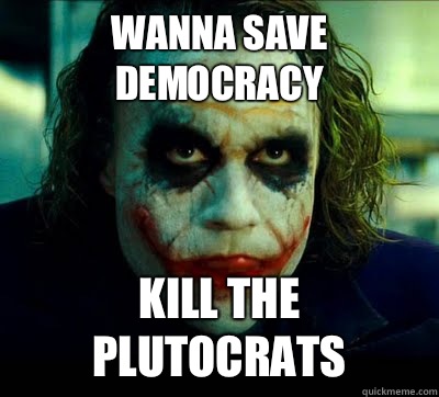 Wanna Save Democracy Kill the Plutocrats  Simple Solution Joker