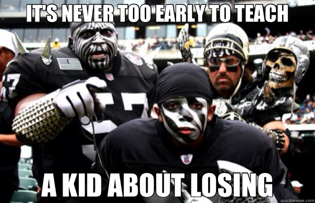 IT'S NEVER TOO EARLY TO TEACH A KID ABOUT LOSING - IT'S NEVER TOO EARLY TO TEACH A KID ABOUT LOSING  raiders