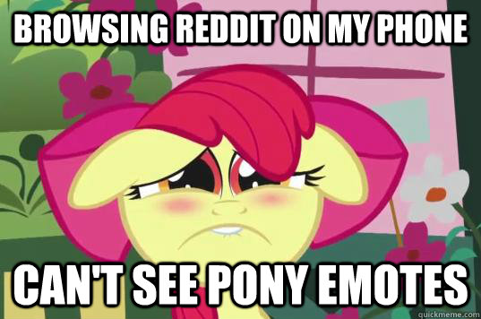 Browsing Reddit on my phone Can't see pony emotes  