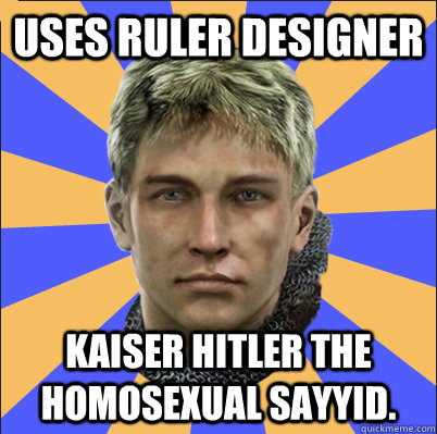 uses ruler designer kaiser HITLER the homosexual sayyid.  Crusader Kings 2