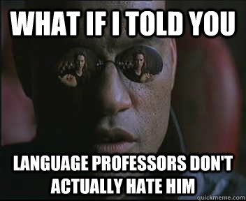 What if I told you Language Professors don't actually hate him  Morpheus SC