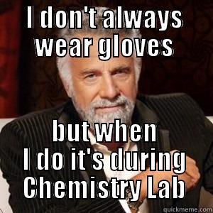 I DON'T ALWAYS WEAR GLOVES BUT WHEN I DO IT'S DURING CHEMISTRY LAB Misc