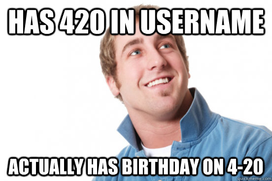 has 420 in username actually has birthday on 4-20  