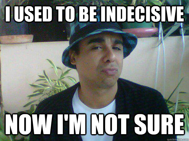 I used to be indecisive Now I'm not sure - I used to be indecisive Now I'm not sure  victor