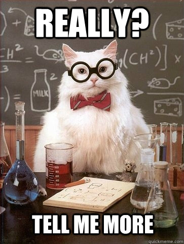Really? tell me more  Chemistry Cat