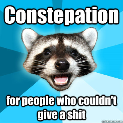 Constepation for people who couldn't give a shit   Lame Pun Coon