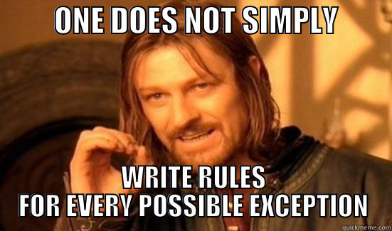          ONE DOES NOT SIMPLY          WRITE RULES FOR EVERY POSSIBLE EXCEPTION Boromir
