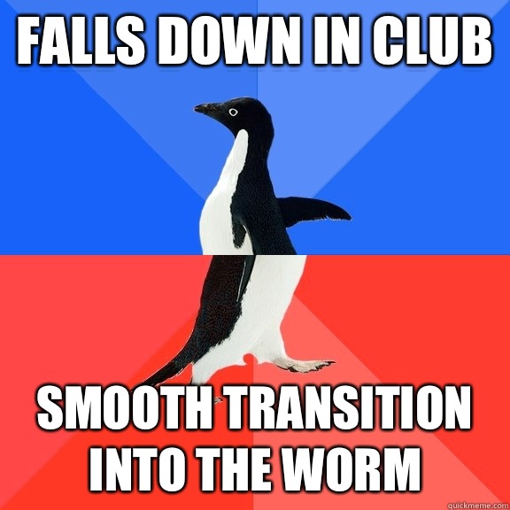 Falls down in club Smooth transition into the worm  Socially Awkward Awesome Penguin