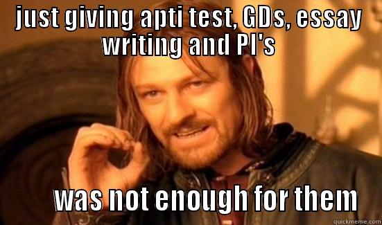 JUST GIVING APTI TEST, GDS, ESSAY WRITING AND PI'S        WAS NOT ENOUGH FOR THEM Boromir