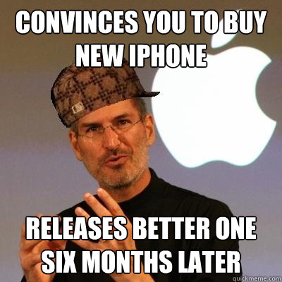 convinces you to buy new iPhone releases better one six months later - convinces you to buy new iPhone releases better one six months later  Scumbag Steve Jobs