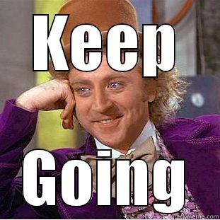 Keep Going - KEEP GOING Condescending Wonka