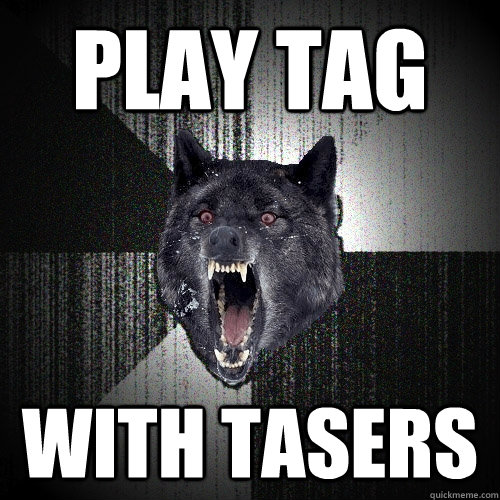 play tag with tasers  Insanity Wolf