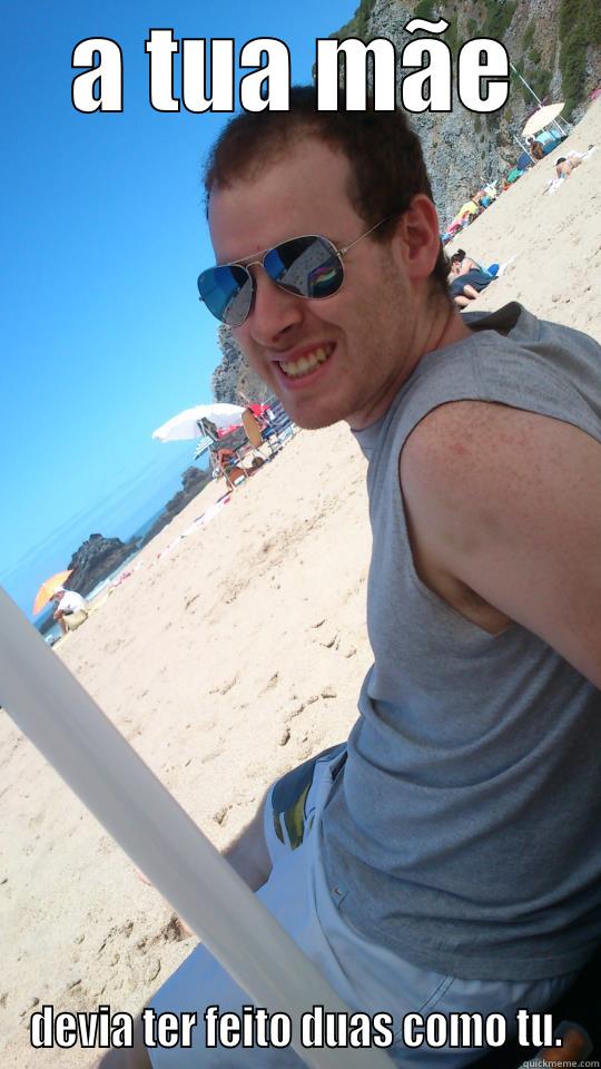 A TUA MÃE DEVIA TER FEITO DUAS COMO TU. Misc