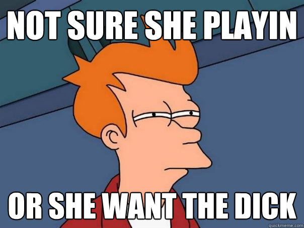 not sure she playin or she want the dick  Futurama Fry