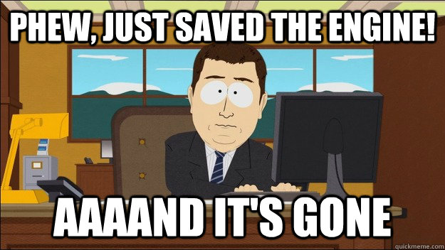 Phew, Just saved the engine! AAAAND It's gone  aaaand its gone