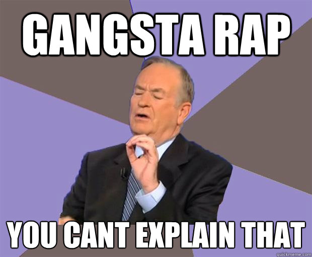 Gangsta Rap You Cant Explain That - Gangsta Rap You Cant Explain That  Bill O Reilly