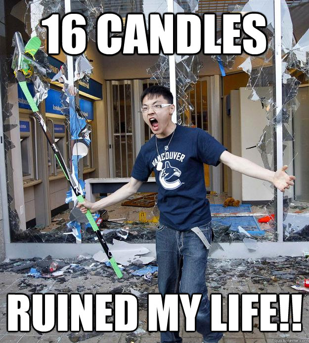16 candles ruined my life!! - 16 candles ruined my life!!  Misc