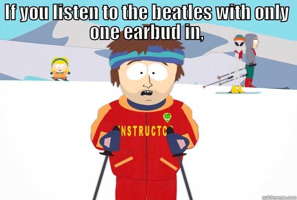 IF YOU LISTEN TO THE BEATLES WITH ONLY ONE EARBUD IN,  Super Cool Ski Instructor