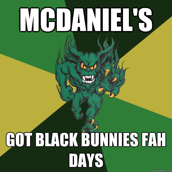 Mcdaniel's got black bunnies fah days  Green Terror