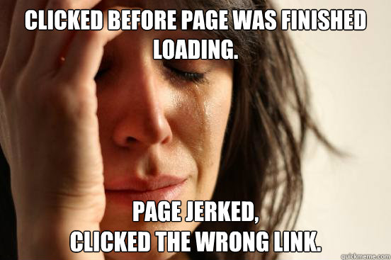 Clicked before page was finished loading. Page jerked,
clicked the wrong link.  First World Problems