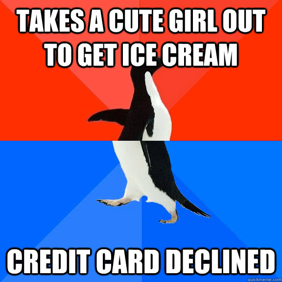 takes a cute girl out to get ice cream credit card declined  Socially Awesome Awkward Penguin