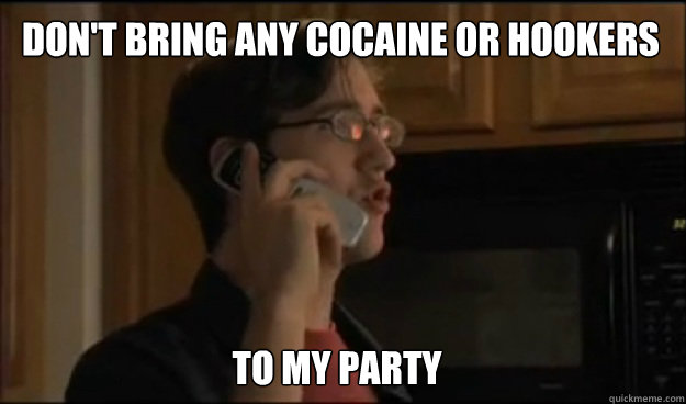 Don't bring any cocaine or hookers to my party  Taint Monopoly