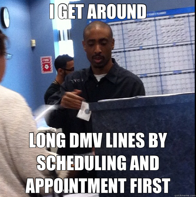 I GET AROUND LONG DMV LINES BY SCHEDULING AND APPOINTMENT FIRST - I GET AROUND LONG DMV LINES BY SCHEDULING AND APPOINTMENT FIRST  DMV 2PAC