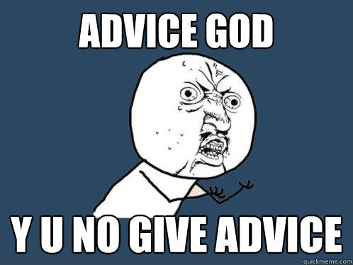 advice god y u no give advice - advice god y u no give advice  Y U No
