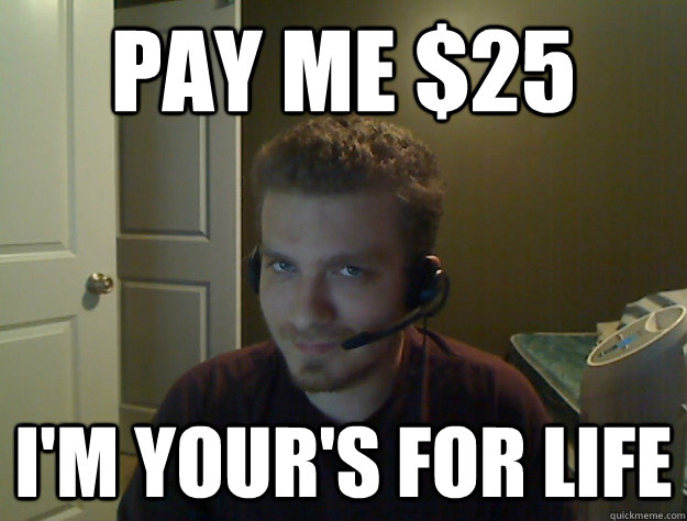 Pay me $25 I'm Your's For Life  AngryTestie