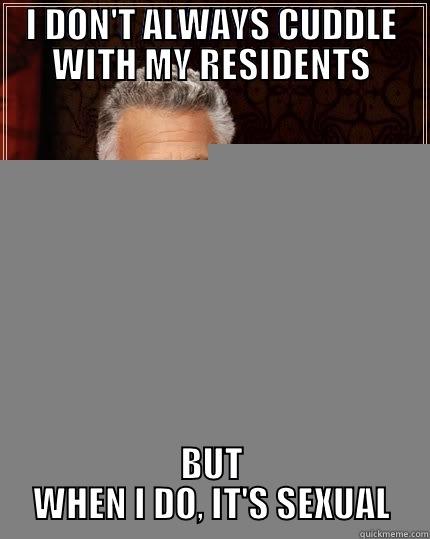 I DON'T ALWAYS CUDDLE WITH MY RESIDENTS BUT WHEN I DO, IT'S SEXUAL The Most Interesting Man In The World