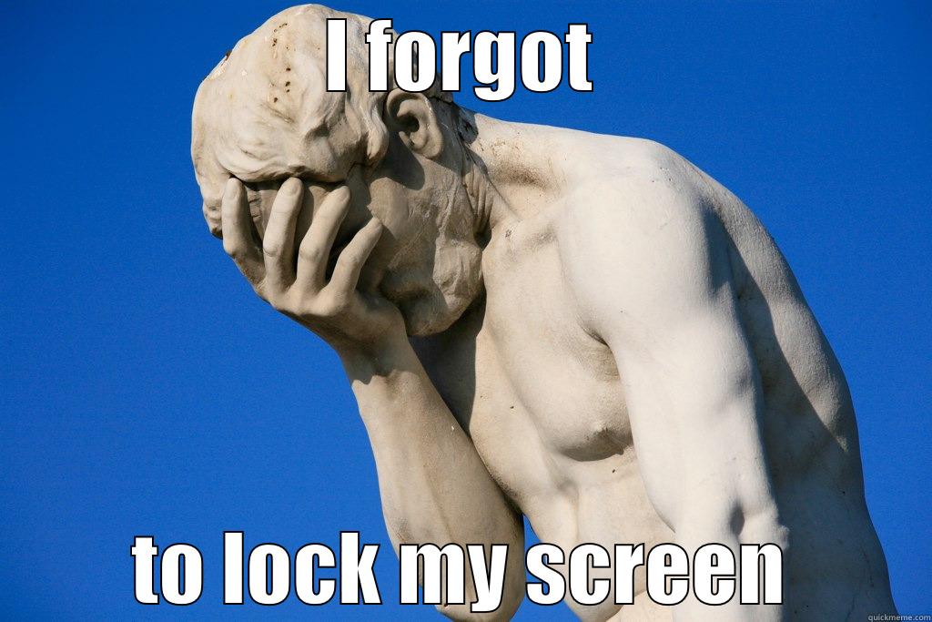 I FORGOT TO LOCK MY SCREEN Misc