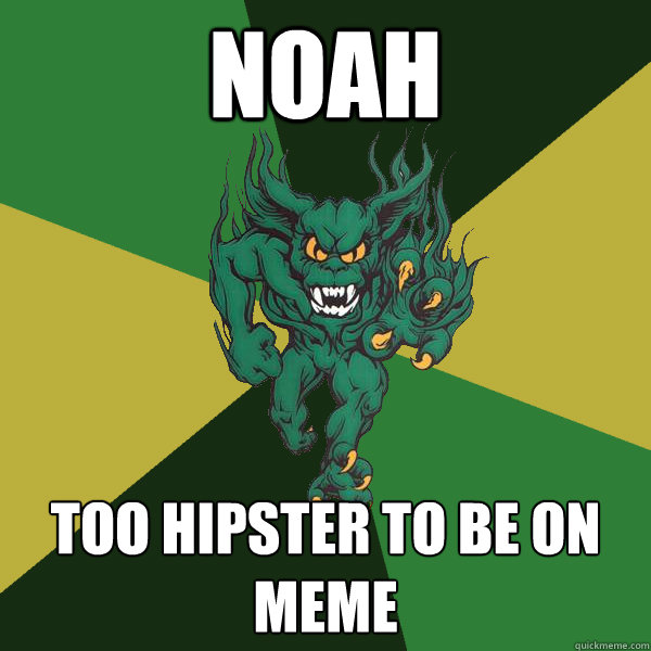 noah too hipster to be on meme  Green Terror