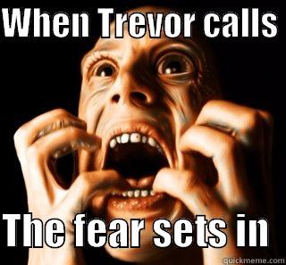 WHEN TREVOR CALLS   THE FEAR SETS IN  Misc