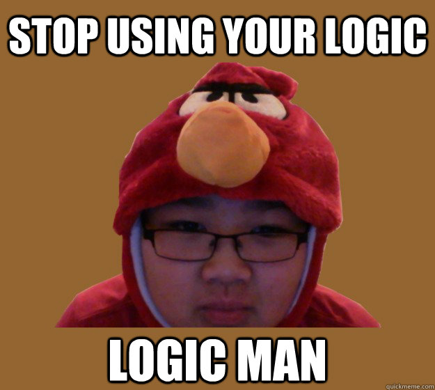 Stop using your logic logic man angrybirdsguy quickmeme