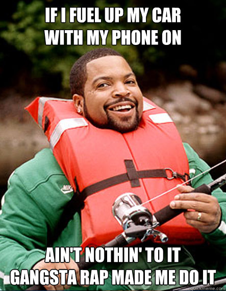 IF I FUEL UP MY CAR
WITH MY PHONE ON AIN'T NOTHIN' TO IT
GANGSTA RAP MADE ME DO IT  Gangsta Rap Made Me Do It
