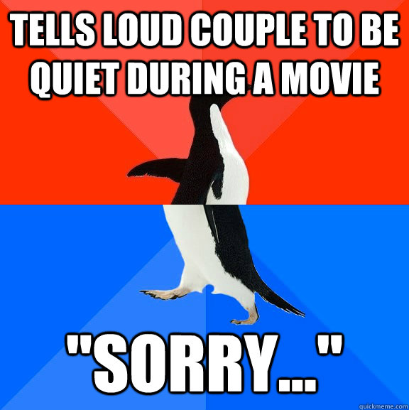 Tells loud couple to be quiet during a movie 