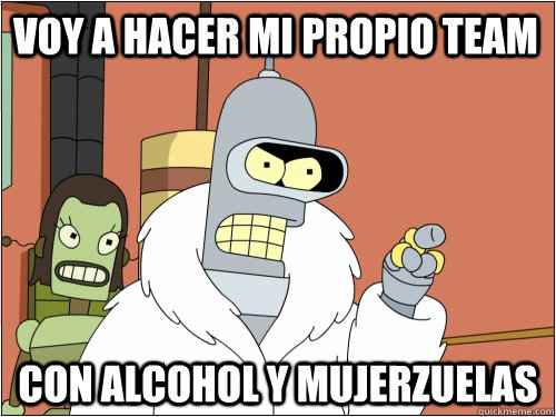 voy a hacer mi propio team con alcohol y mujerzuelas  Blackjack Bender