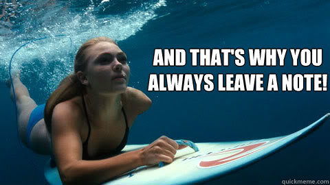 And That's why you 
always leave a note! - And That's why you 
always leave a note!  And thats why....