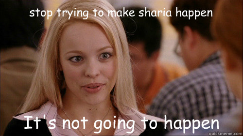 stop trying to make sharia happen It's not going to happen  regina george