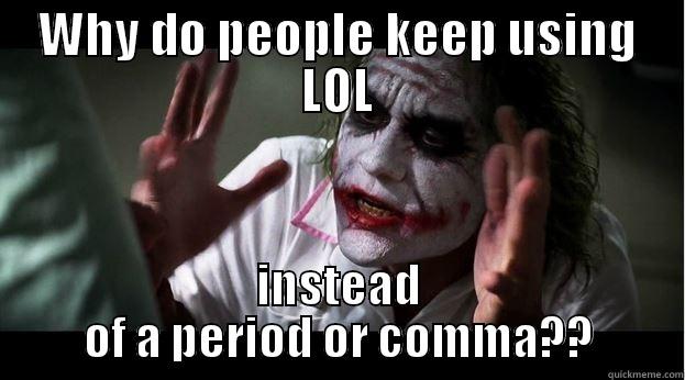 WHY DO PEOPLE KEEP USING LOL INSTEAD OF A PERIOD OR COMMA?? Joker Mind Loss