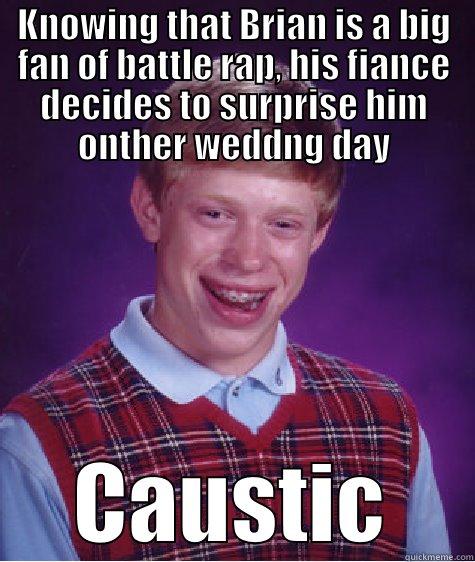 KNOWING THAT BRIAN IS A BIG FAN OF BATTLE RAP, HIS FIANCE DECIDES TO SURPRISE HIM ONTHER WEDDNG DAY CAUSTIC Bad Luck Brian