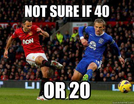 NOT SURE IF 40 OR 20 - NOT SURE IF 40 OR 20  Ryan Giggs