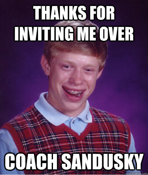 thanks for inviting me over coach sandusky  Bad Luck Brian