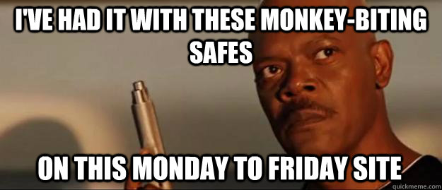I've had it with these monkey-biting safes on this monday to friday site  Snakes on a Plane Sammy Jackson