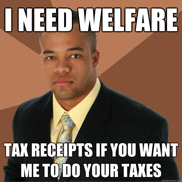 i need welfare tax receipts if you want me to do your taxes  Successful Black Man