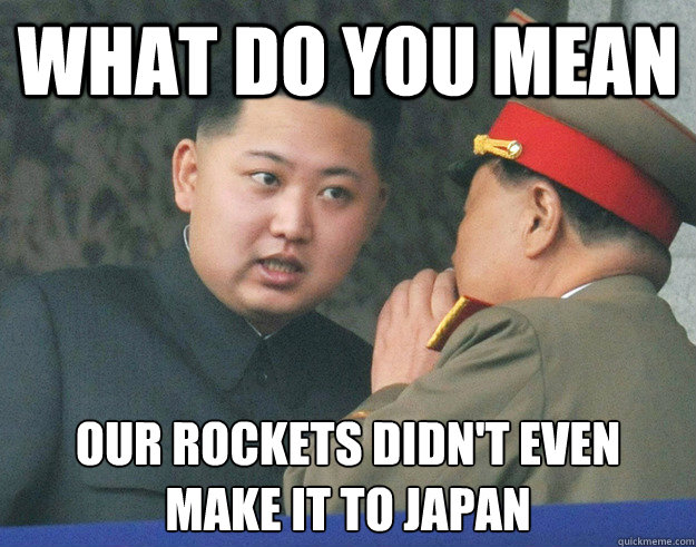 What do you mean our rockets didn't even make it to Japan  Hungry Kim Jong Un
